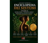 Enciclopedia dei Sintomi - Volume III: Comprendere il linguaggio del corpo attraverso la psicosomatica, le emozioni e la consapevolezza (Il Codice Interiore)