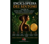 Enciclopedia dei Sintomi - Volume III: Comprendere il linguaggio del corpo attraverso la psicosomatica, le emozioni e la consapevolezza (Il Codice Interiore)