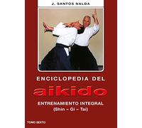 Enciclopedia Del Aikido. Tomo Vi: Entrenamiento Integral (shin-gi -tai
