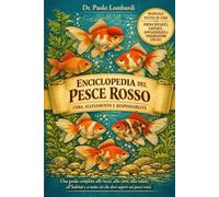 Enciclopedia del Pesce Rosso - Cura, Allevamento e Responsabilità: Una guida completa alle razze, alla cura, alla salute, all'habitat e a tutto ciò che devi sapere sui pesci rossi