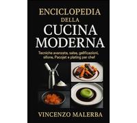 Enciclopedia della cucina moderna: Tecniche avanzate ,salse ,gelificazioni,sifone,Pacojet e plating per chef