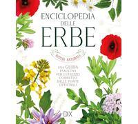 Enciclopedia delle erbe. Una guida esaustiva per l'utilizzo corretto delle piante officinali