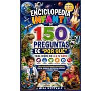 Enciclopedia infantil de 150 preguntas de "Por qué" para niños de 4 a 12 años: Respuestas fascinantes sobre espacio, ciencia, animales, naturaleza, máquinas y misterios reales
