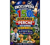 Enciclopedia per bambini con 150 domande "Perché" per bambini dai 4 ai 12 anni: Risposte entusiasmanti su spazio, scienza, animali, natura, macchine e misteri reali