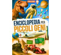 ENCICLOPEDIA PER PICCOLI GENI: Un viaggio tra Scienza, Natura, Spazio e Curiosità, alla scoperta del mondo che ci circonda. Un libro illustrato a colori per bambini dai 7 ai 10 anni