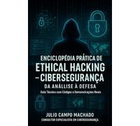 Enciclopédia Prática de Ethical Hacking e Cibersegurança 2025: Da Análise à Defesa: Guia Técnico com Códigos e Demonstrações Reais (Quantum Paradigma As Fronteiras do Infinito)