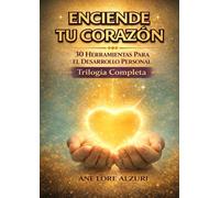 ENCIENDE TU CORAZÓN: TRILOGÍA COMPLETA (Enciende tu corazón 30 lecciones para el desarrollo personal)