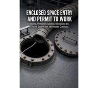 Enclosed Space Entry and Permit to Work: Testing, Ventilation, Isolation, Rescue and the Permit System with 280 Practice Questions