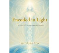 Encoded in Light: The Path of DNA, Soul Memory and Earth’s Ascension