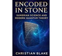 Encoded in Stone: Sumerian Science and Modern Quantum Theory (Ancient Wisdom, Modern Physics)