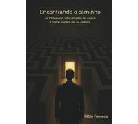 Encontrando o caminho: As 10 maiores dificuldades do Coach e como superá-las na prática