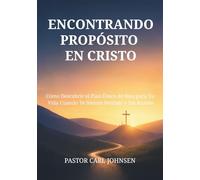 ENCONTRANDO PROPÓSITO EN CRISTO: Cómo Descubrir el Plan Único de Dios para Tu Vida Cuando Te Sientes Perdido y Sin Rumbo