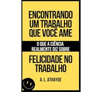 ENCONTRANDO UM TRABALHO QUE VOCÊ AME: O QUE A CIÊNCIA REALMENTE DIZ SOBRE FELICIDADE NO TRABALHO
