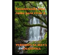 Encontrando uma razão para viver 2: PERDIDOS NA SELVA AMAZÔNICA