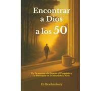 Encontrar a Dios a los 50: Un Despertar a la Gracia, el Propósito y la Presencia en la Mitad de la Vida