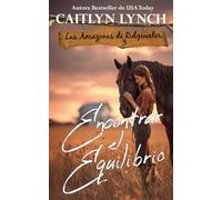 Encontrar el Equilibrio: En el corazón de Australia, mujeres valientes y caballos inolvidables (Las Amazonas de Ridgewater)