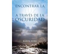 Encontrar la luz a través de la oscuridad: Lecciones Inspiradoras Basadas En La Biblia Y En El Zóhar