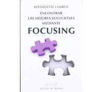 Encontrar las mejores soluciones mediante Focusing: A la escucha de lo sentido en el cuerpo (Serendipity)