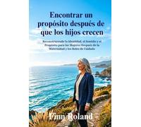 Encontrar un propósito después de que los hijos crecen: Reconstruyendo la Identidad, el Sentido y el Propósito para las Mujeres Después de la Maternidad y los Roles de Cuidado
