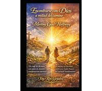 Encontrarse con Dios a mitad del camino / Meeting God Halfway: Un viaje de decisión con amor, fe, oración y transformación espiritual / A Journey of ... and Spiritual (Colección Camino de Oración)