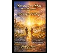 Encontrarse con Dios a mitad del camino / Meeting God Halfway: Un viaje de decisión con amor, fe, oración y transformación espiritual / A Journey of ... and Spiritual (Colección Camino de Oración)