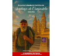 Encontrei a lenda do Caminho de Santiago de Compostela: Relato autêntico de um encontro com a lenda do Caminho de Santiago, um convite para descobrir o seu caminho… até ao seu caminho interior