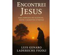 ENCONTREI JESUS: Uma Jornada de Silêncio, Amor e Sementes Eternas.