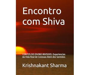 Encontro com Shiva: CONTOS DO DIVINO INVISIVEL Experiencias da Vida Real de Conexao Alem dos Sentidos