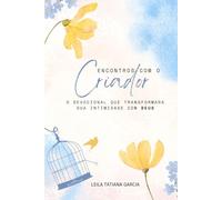 Encontros com o Criador: o devocional que transformará sua intimidade com Deus.