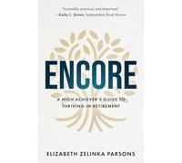 Encore: A High Achiever's Guide to Thriving in Retirement