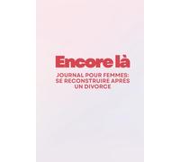 Encore là: Journal pour femmes : se reconstruire et retrouver la paix après un divorce
