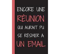 Encore une Réunion qui aurait pu se résumer à un Email: Carnet de notes drôle et humouristique pour collègues de travail,Idée cadeau original pour ... ligné à remplir A5 :6" x 9"