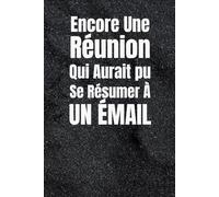 Encore une Réunion qui aurait pu se résumer à un Email.: Carnet de notes drôle et sarcastique pour collègues de travail,Idée cadeau original pour amis ... ligné à remplir A5 :6" x 9"