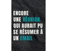 Encore une Réunion qui aurait pu se résumer à un Email.: Carnet de notes drôle et sarcastique pour collègues de travail,Idée cadeau original pour amis ... ligné à remplir A5 :6" x 9"
