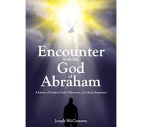 Encounter with the God of Abraham: A Journey of Prophetic Faith, Deliverance, and Divine Assignment