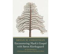 Encountering Mark's Gospel with Soren Kierkegaard: An Introduction to A Kierkegaardian Reading of the Gospel of Mark