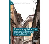 Encountering Primo Levi: Reading and Teaching Trauma Narratives (Italian and Italian American Studies)