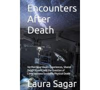 Encounters After Death: Verified Near-Death Experiences, Shared Death Visions, and the Question of Consciousness Surviving Physical Death (Beyond Reality III)