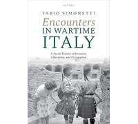 Encounters in Wartime Italy: A Social History of Invasion, Liberation, and Occupation