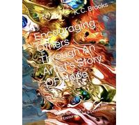 Encouraging Others Through An Artist's Story OF Hope: From the author of The Little Book Of Encouragement & Devotional