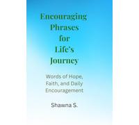 Encouraging Phrases For Life's Journey: Words of Hope, Faith, and Daily Encouragement