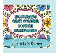 Encouraging Quote coloring book for Grandparents: Encouraging Quote Coloring Book for Grandparents: Inspirational Words of Wisdom, Hope, Happiness, and Self-Care