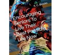 Encouraging Seniors To Live Their Best Possible Life Now: From the Author of The Little Book Of Encouragement & Devotional