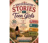 Encouraging Stories for Teen Girls: 30 Christian Stories, Scriptures, Reflections & Prayers for Courage, Hope, Forgiveness & Relationships (Motivational Books For Teens)