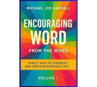 ENCOURAGING WORD FROM THE WORD: Ninety Days Of Strength And Hope For Everyday Life - Volume 1
