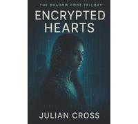 Encrypted Hearts: Trust was never part of the mission. (The Shadow Code Trilogy)