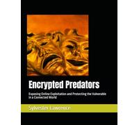 Encrypted Predators: Exposing Online Exploitation and Protecting the Vulnerable in a Connected World
