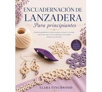 ENCUADERNACIÓN DE LANZADERA Para principiantes: Domina la puntada doble, los anillos, las cadenas y los picots, y crea bordes, copos de nieve, joyas y ... una pequeña lanzadera y un ovillo de hilo.