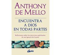 Encuentra a dios en todas partes: Reflexiones sobre los ejercicios esirituales de san ignacio de Loyola. (Espiritualidad)