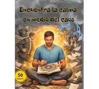 Encuentra la calma en medio del caos:: 50 patrones creativos de mindfulness para adultos